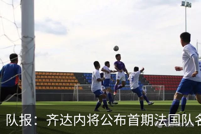 队报：齐达内将公布首期法国队名单，雅凯等新星有望入选